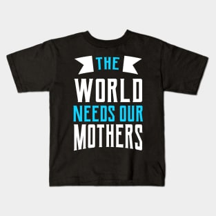 The World Needs Our Mothers Kids T-Shirt